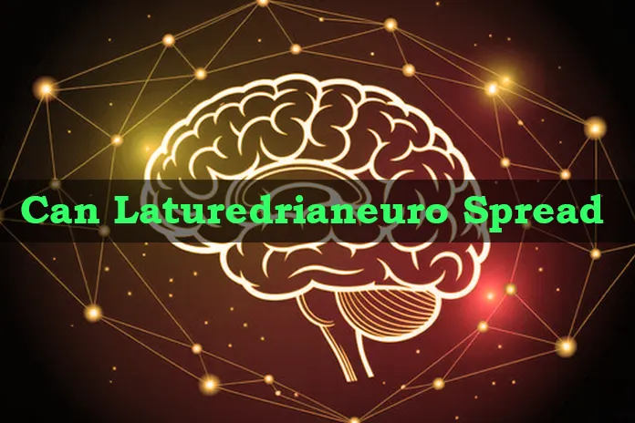 Can Laturedrianeuro Spread? Myths and Facts Explained