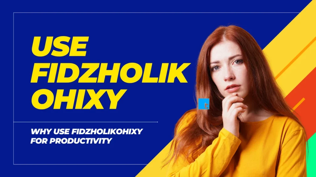 Why Use Fidzholikohixy: Boost Productivity and Simplify
