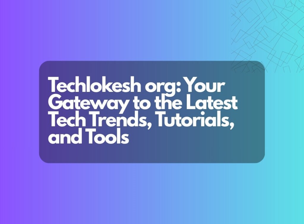 Techlokesh.org: A Complete Guide for Beginners and Creators