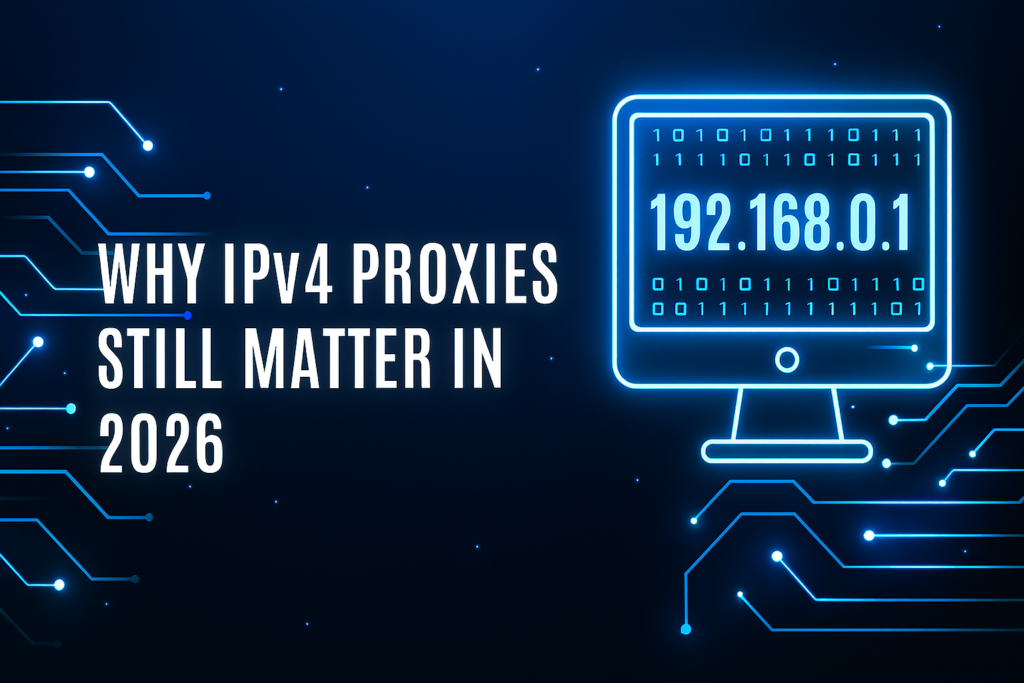 Why IPv4 Proxies Still Matter in 2026